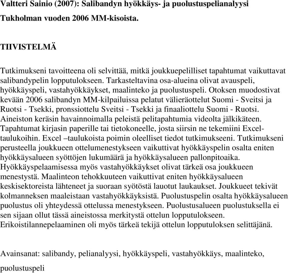 Tarkasteltavina osa-alueina olivat avauspeli, hyökkäyspeli, vastahyökkäykset, maalinteko ja puolustuspeli.