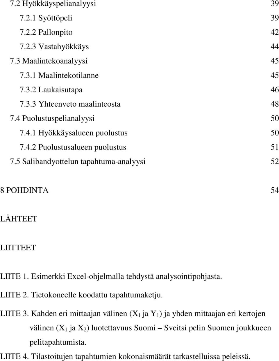 Esimerkki Excel-ohjelmalla tehdystä analysointipohjasta. LIITE 2. Tietokoneelle koodattu tapahtumaketju. LIITE 3.
