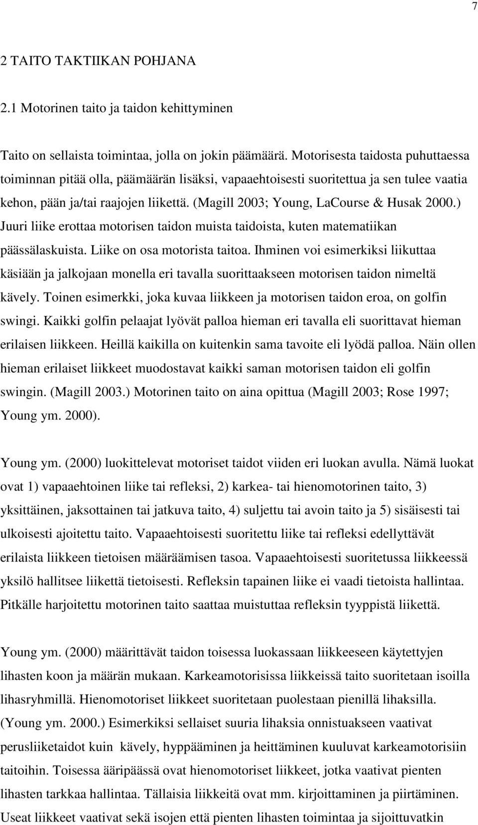 (Magill 2003; Young, LaCourse & Husak 2000.) Juuri liike erottaa motorisen taidon muista taidoista, kuten matematiikan päässälaskuista. Liike on osa motorista taitoa.