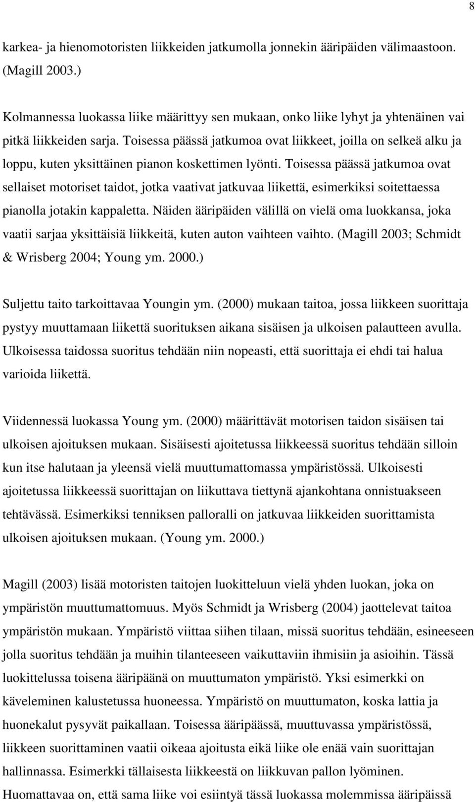 Toisessa päässä jatkumoa ovat liikkeet, joilla on selkeä alku ja loppu, kuten yksittäinen pianon koskettimen lyönti.