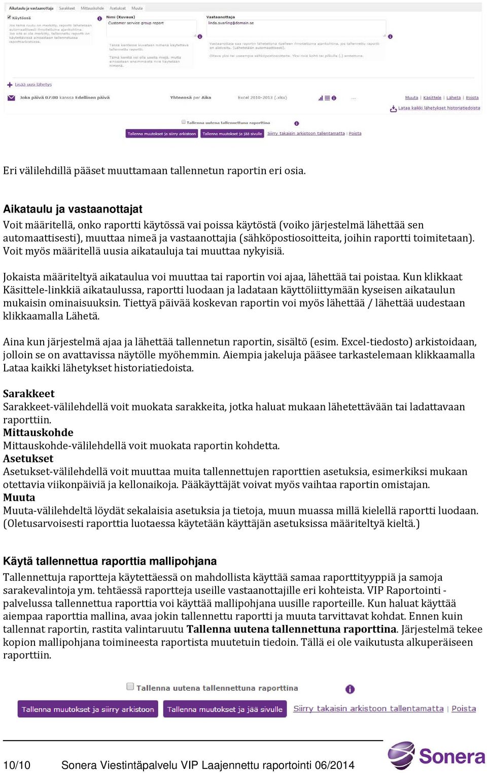 raportti toimitetaan). Voit myös määritellä uusia aikatauluja tai muuttaa nykyisiä. Jokaista määriteltyä aikataulua voi muuttaa tai raportin voi ajaa, lähettää tai poistaa.