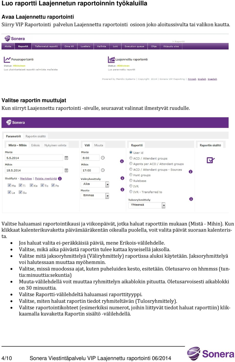 Valitse haluamasi raportointikausi ja viikonpäivät, jotka haluat raporttiin mukaan (Mistä - Mihin).