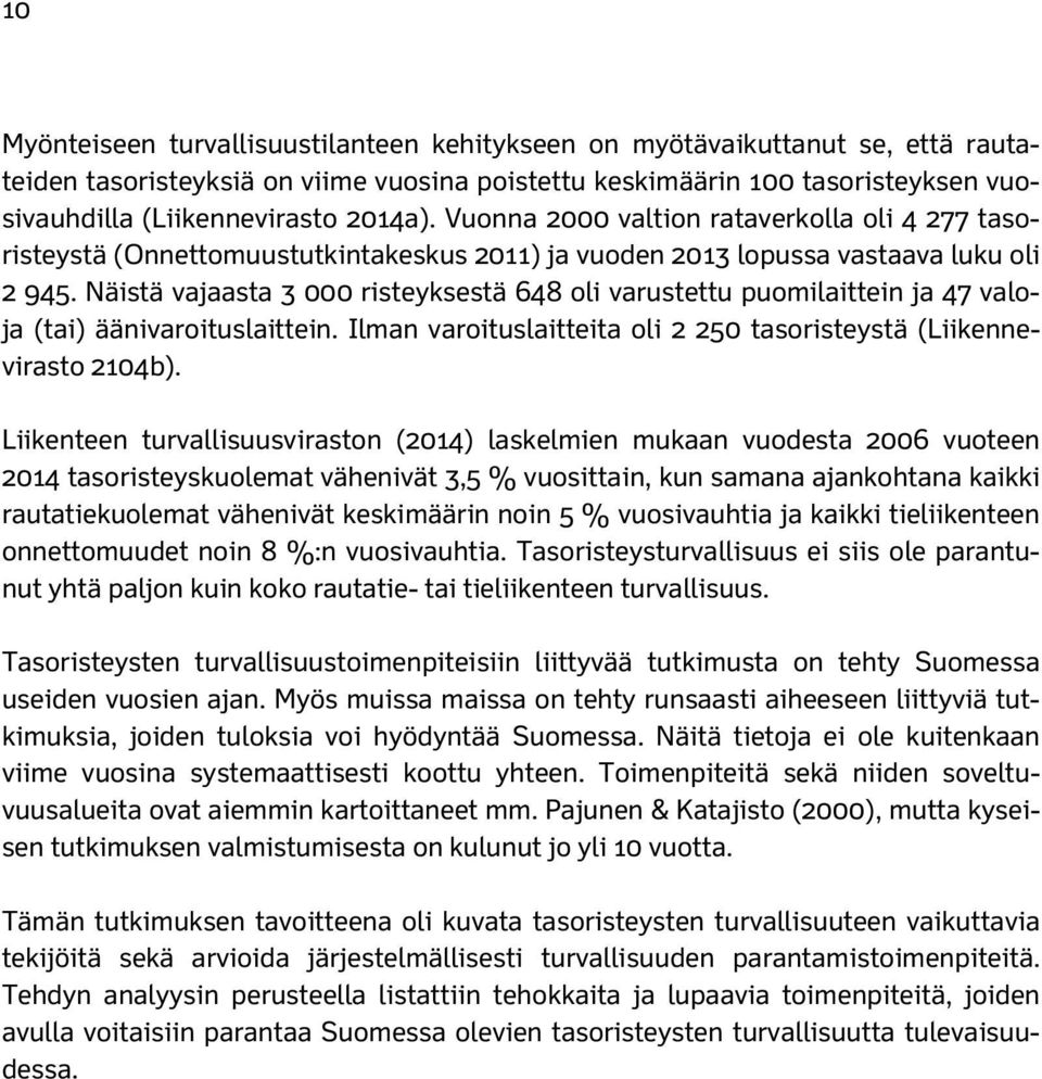 Näistä vajaasta 3 000 risteyksestä 648 oli varustettu puomilaittein ja 47 valoja (tai) äänivaroituslaittein. Ilman varoituslaitteita oli 2 250 tasoristeystä (Liikennevirasto 2104b).