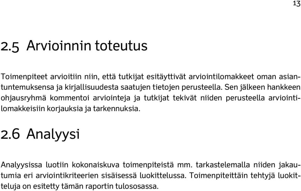 Sen jälkeen hankkeen ohjausryhmä kommentoi arviointeja ja tutkijat tekivät niiden perusteella arviointilomakkeisiin korjauksia ja