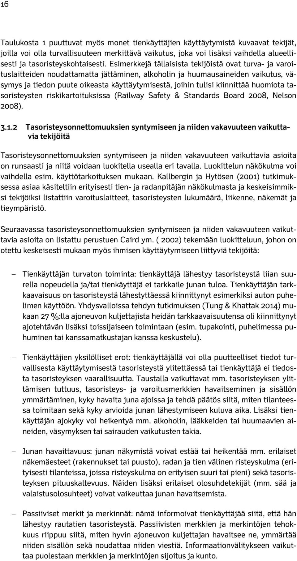 Esimerkkejä tällaisista tekijöistä ovat turva- ja varoituslaitteiden noudattamatta jättäminen, alkoholin ja huumausaineiden vaikutus, väsymys ja tiedon puute oikeasta käyttäytymisestä, joihin tulisi