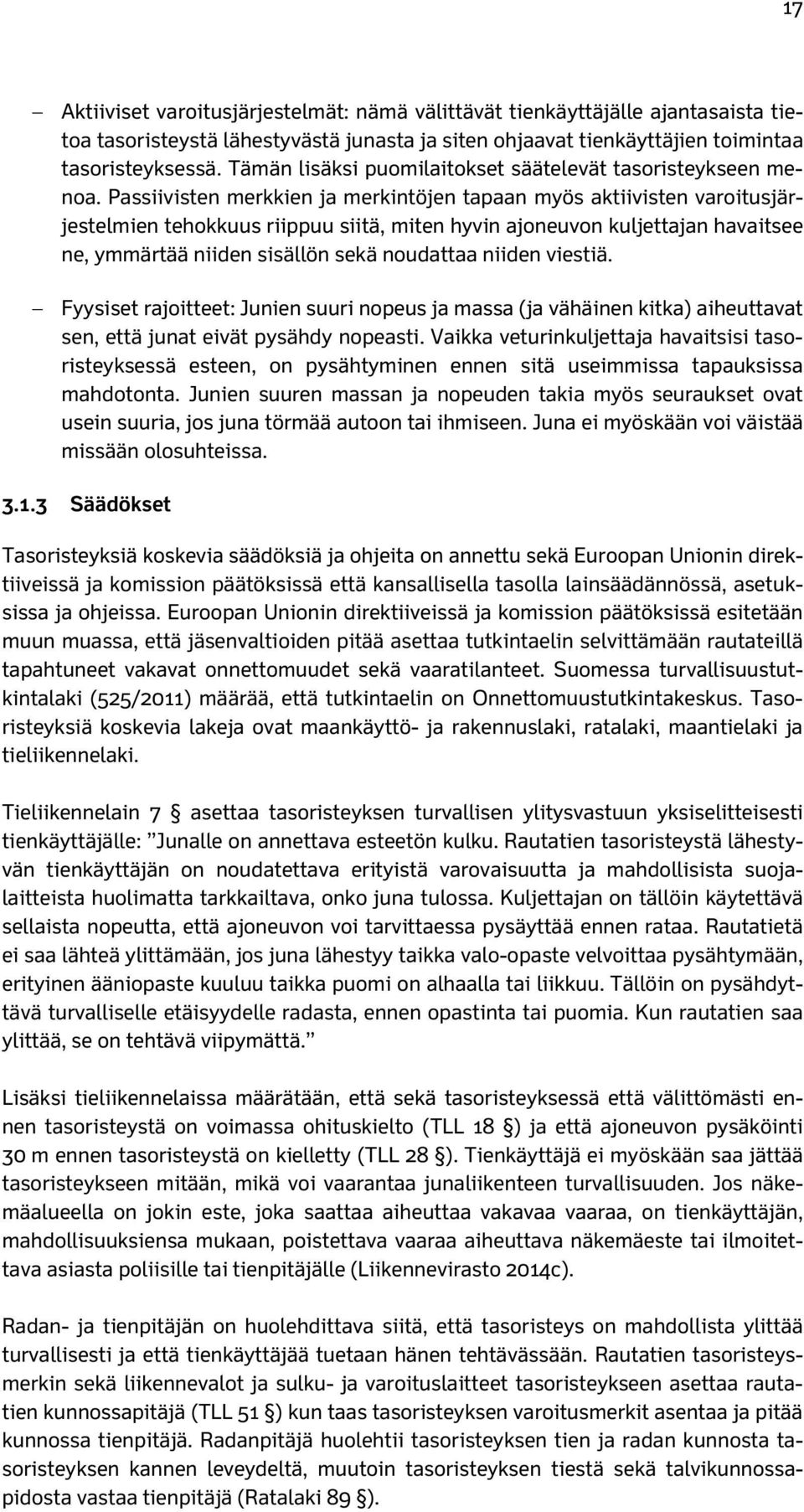 Passiivisten merkkien ja merkintöjen tapaan myös aktiivisten varoitusjärjestelmien tehokkuus riippuu siitä, miten hyvin ajoneuvon kuljettajan havaitsee ne, ymmärtää niiden sisällön sekä noudattaa