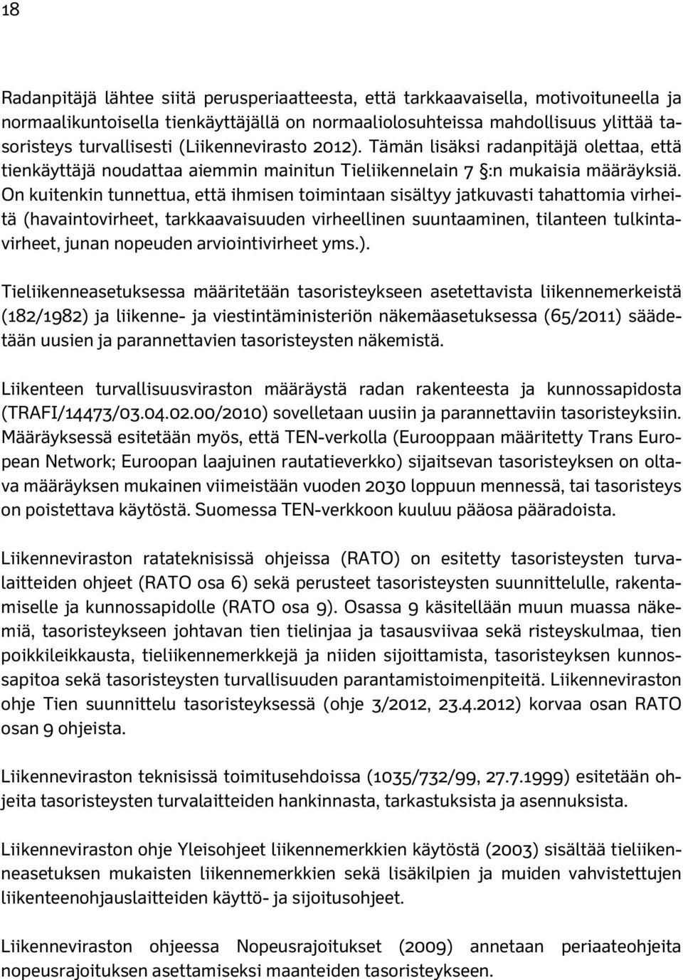 On kuitenkin tunnettua, että ihmisen toimintaan sisältyy jatkuvasti tahattomia virheitä (havaintovirheet, tarkkaavaisuuden virheellinen suuntaaminen, tilanteen tulkintavirheet, junan nopeuden