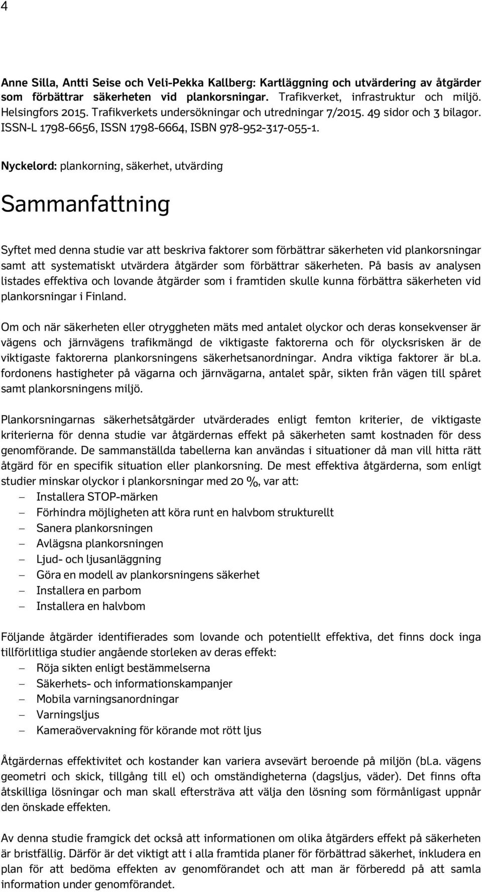 Nyckelord: plankorning, säkerhet, utvärding Sammanfattning Syftet med denna studie var att beskriva faktorer som förbättrar säkerheten vid plankorsningar samt att systematiskt utvärdera åtgärder som