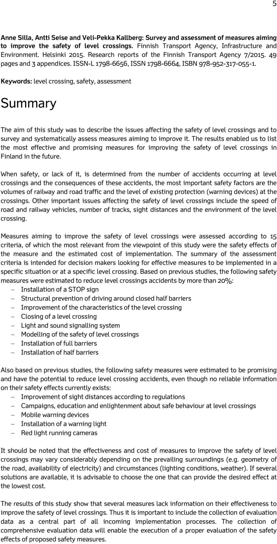 Keywords: level crossing, safety, assessment Summary The aim of this study was to describe the issues affecting the safety of level crossings and to survey and systematically assess measures aiming