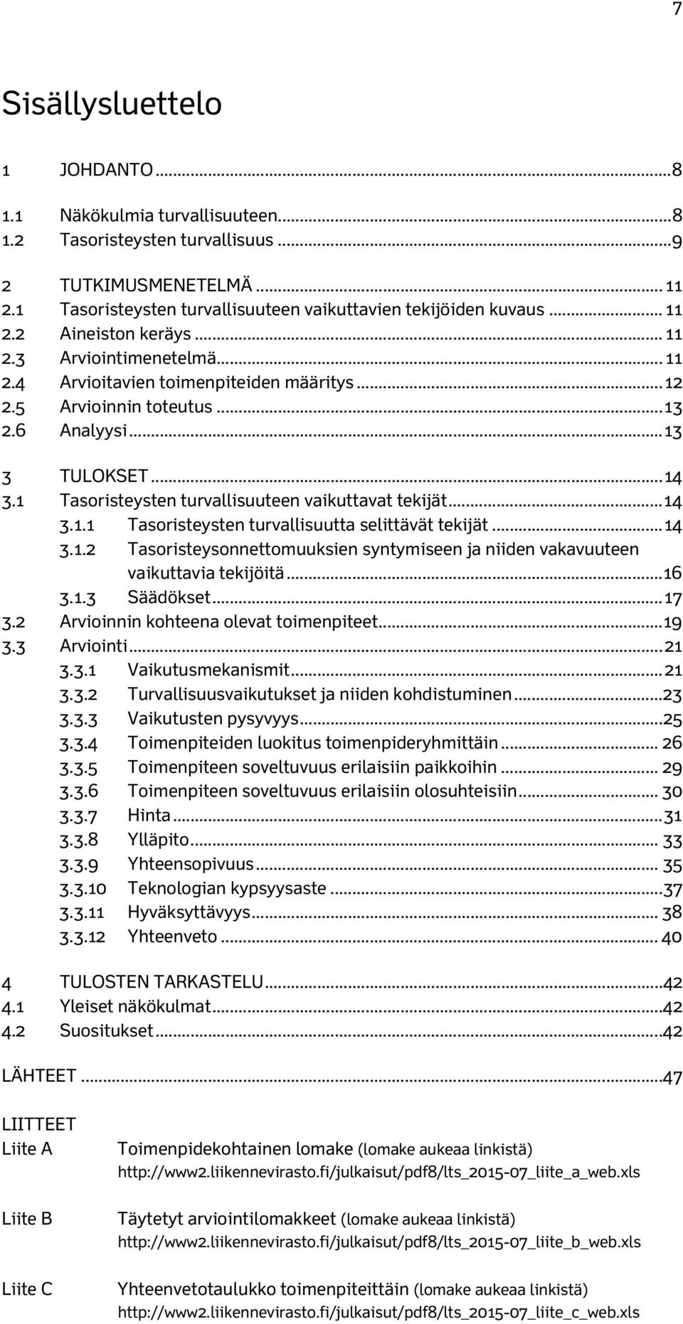 1 Tasoristeysten turvallisuuteen vaikuttavat tekijät... 14 3.1.1 Tasoristeysten turvallisuutta selittävät tekijät... 14 3.1.2 Tasoristeysonnettomuuksien syntymiseen ja niiden vakavuuteen vaikuttavia tekijöitä.