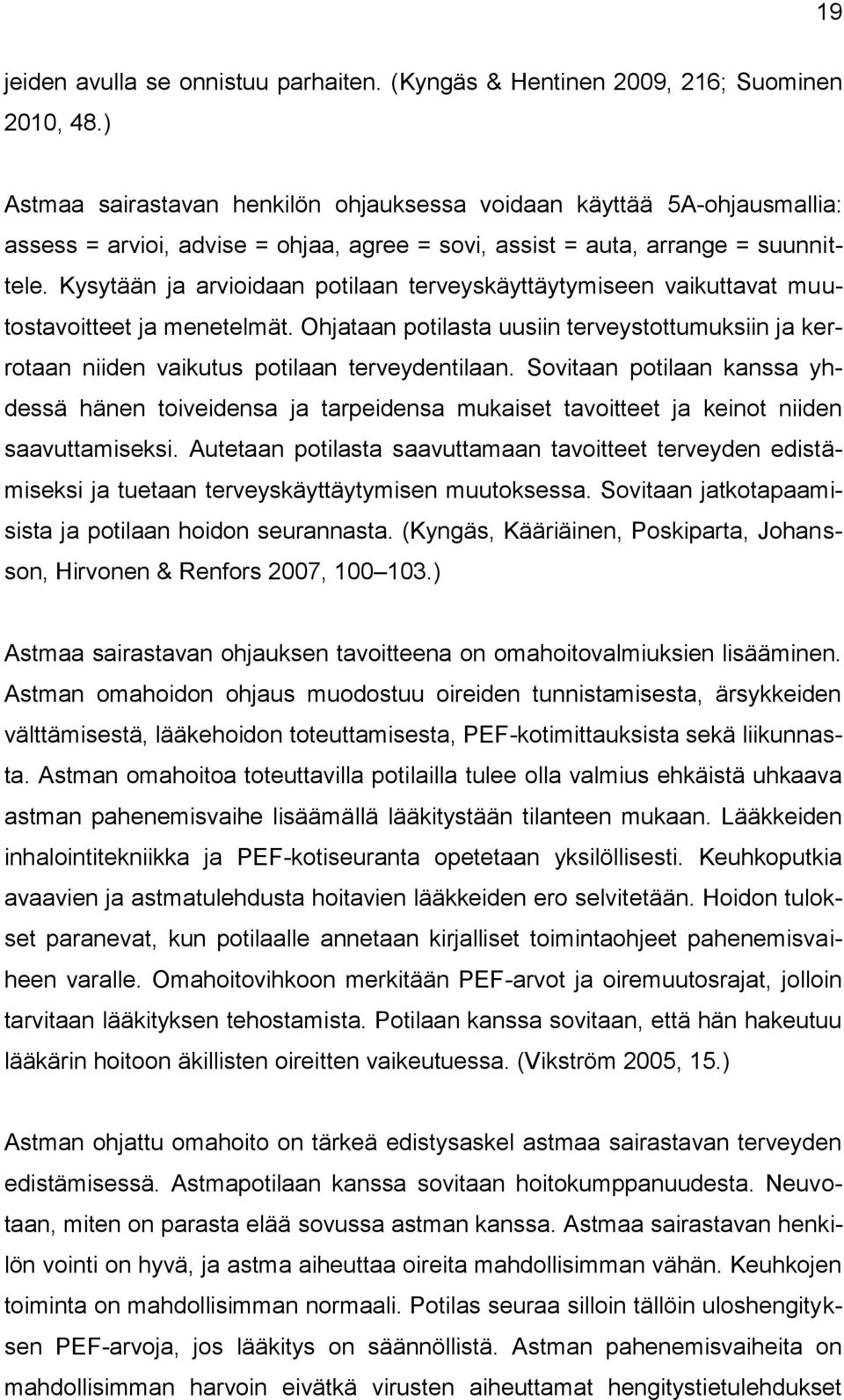 Kysytään ja arvioidaan potilaan terveyskäyttäytymiseen vaikuttavat muutostavoitteet ja menetelmät. Ohjataan potilasta uusiin terveystottumuksiin ja kerrotaan niiden vaikutus potilaan terveydentilaan.