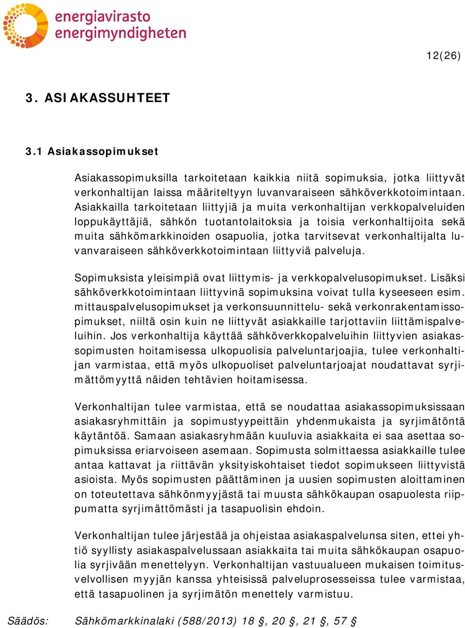 tarvitsevat verkonhaltijalta luvanvaraiseen sähköverkkotoimintaan liittyviä palveluja. Sopimuksista yleisimpiä ovat liittymis- ja verkkopalvelusopimukset.