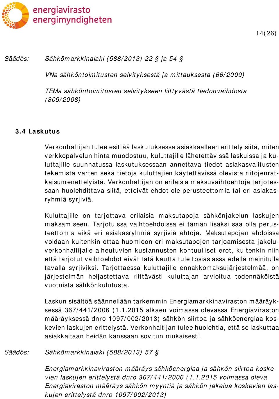 laskutuksessaan annettava tiedot asiakasvalitusten tekemistä varten sekä tietoja kuluttajien käytettävissä olevista riitojenratkaisumenettelyistä.