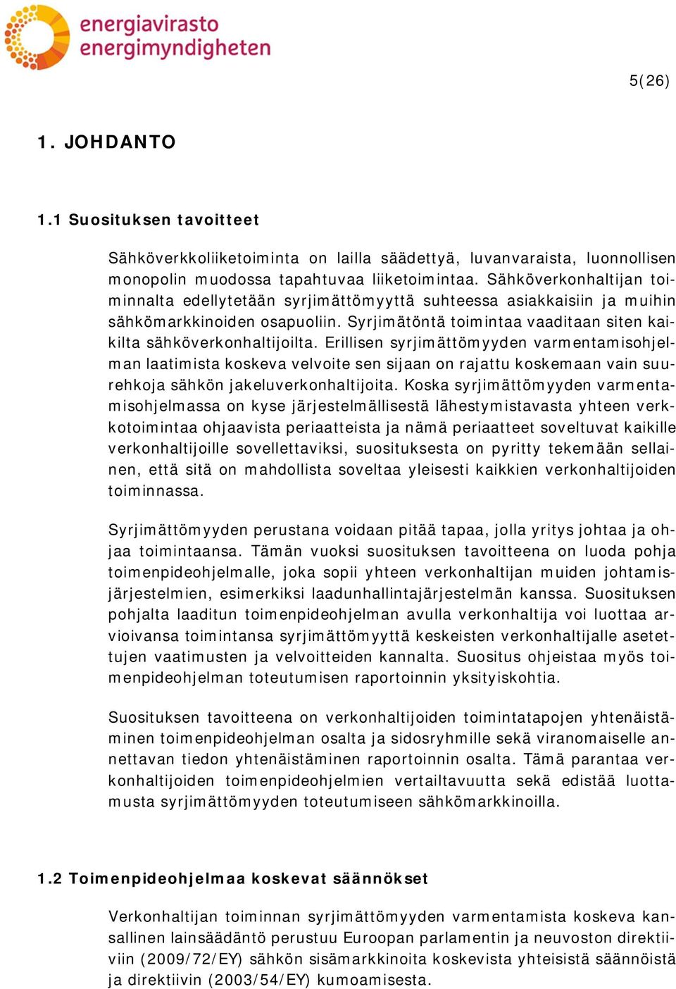 Erillisen syrjimättömyyden varmentamisohjelman laatimista koskeva velvoite sen sijaan on rajattu koskemaan vain suurehkoja sähkön jakeluverkonhaltijoita.