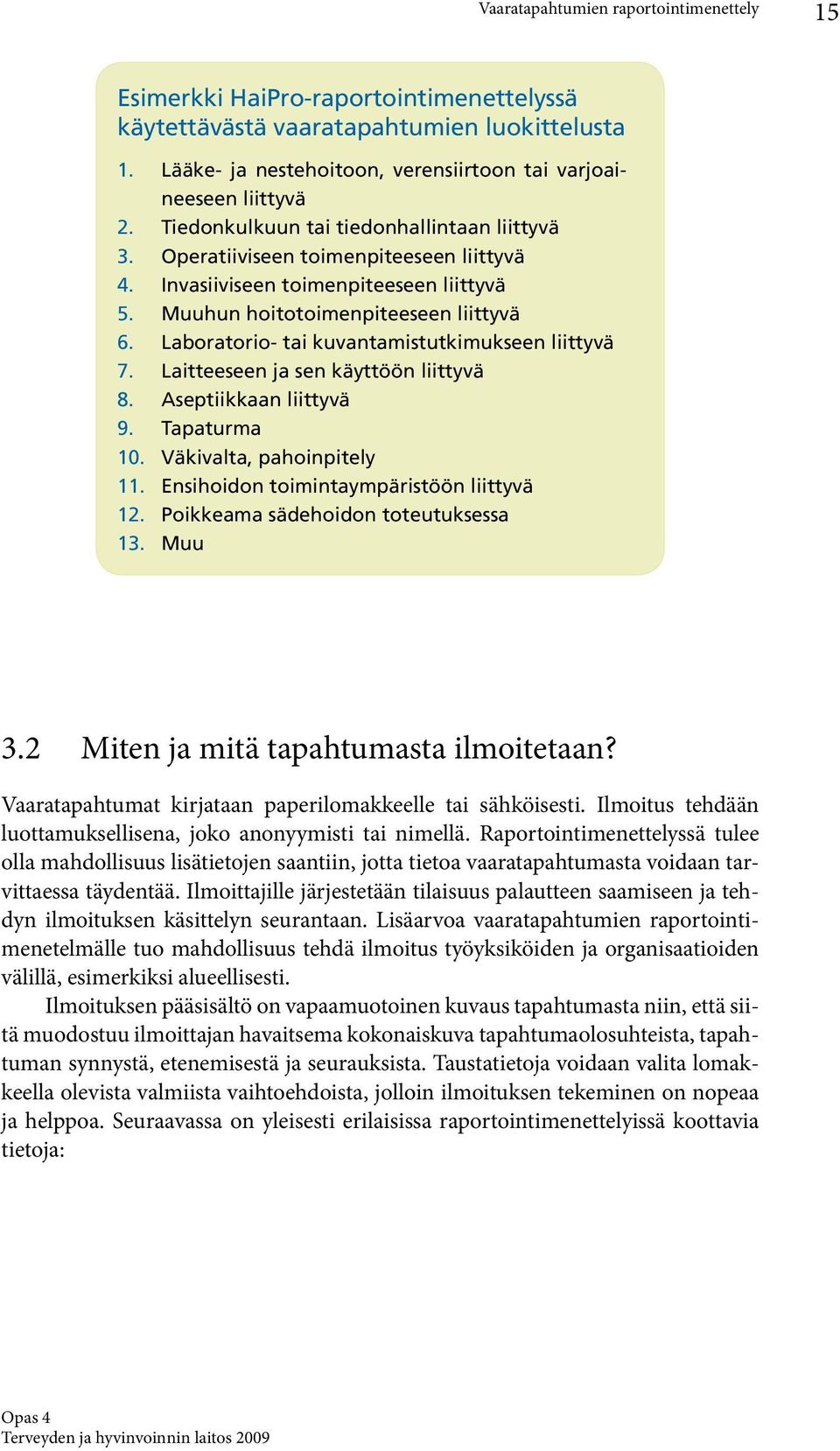 Laboratorio- tai kuvantamistutkimukseen liittyvä 7. Laitteeseen ja sen käyttöön liittyvä 8. Aseptiikkaan liittyvä 9. Tapaturma 10. Väkivalta, pahoinpitely 11.