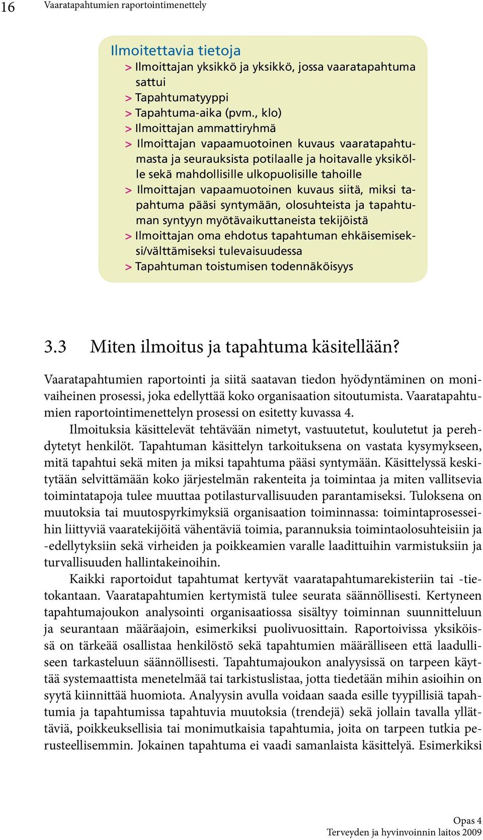 vapaamuotoinen kuvaus siitä, miksi tapahtuma pääsi syntymään, olosuhteista ja tapahtuman syntyyn myötävaikuttaneista tekijöistä > Ilmoittajan oma ehdotus tapahtuman ehkäisemiseksi/välttämiseksi