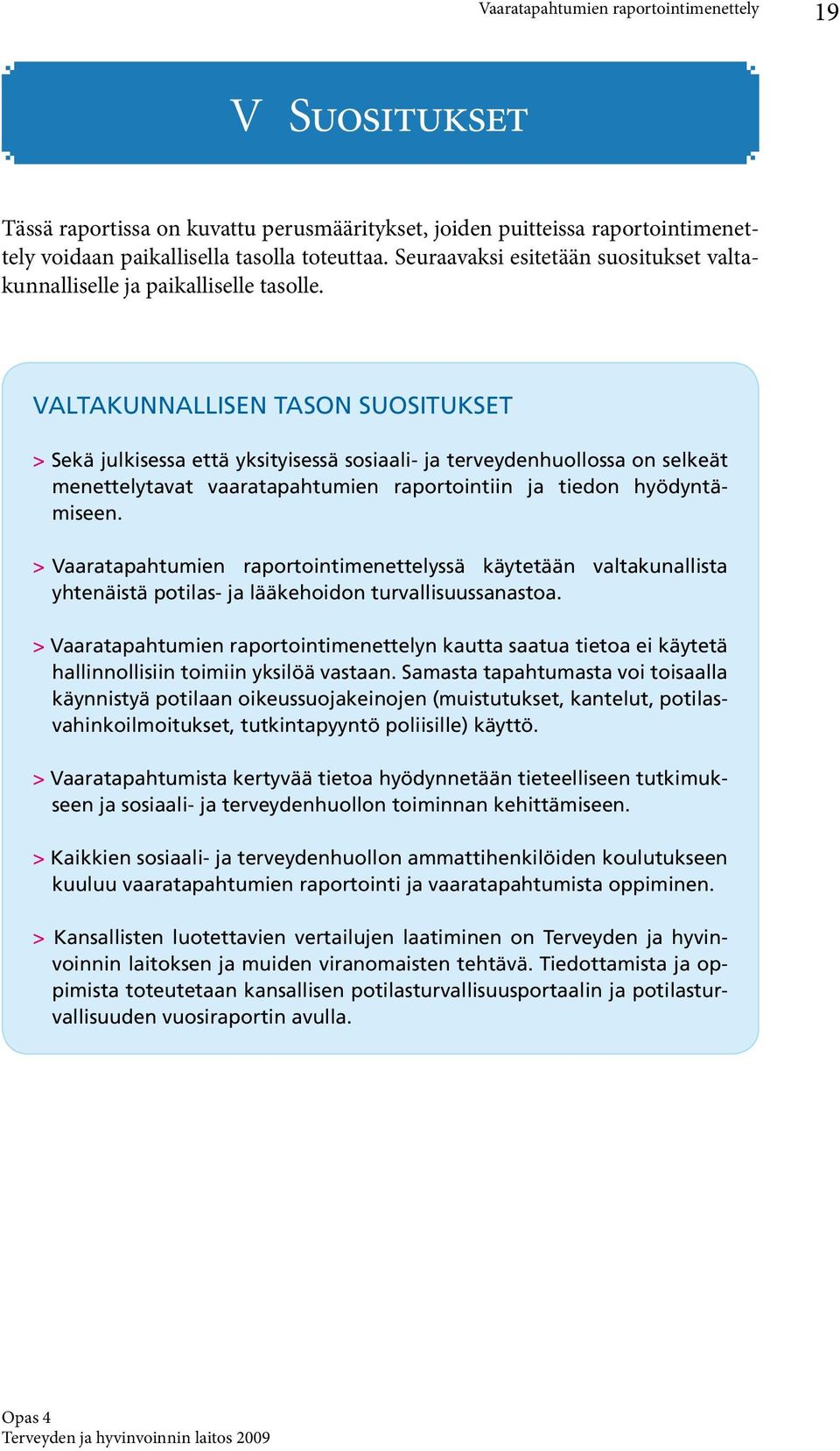 VALTAKUNNALLISEN TASON SUOSITUKSET > Sekä julkisessa että yksityisessä sosiaali- ja terveydenhuollossa on selkeät menettelytavat vaaratapahtumien raportointiin ja tiedon hyödyntämiseen.