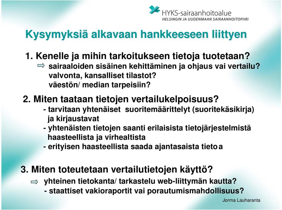 - tarvitaan yhtenäiset suoritemäärittelyt (suoritekäsikirja) ja kirjaustavat - yhtenäisten tietojen saanti erilaisista tietojärjestelmistä haasteellista ja