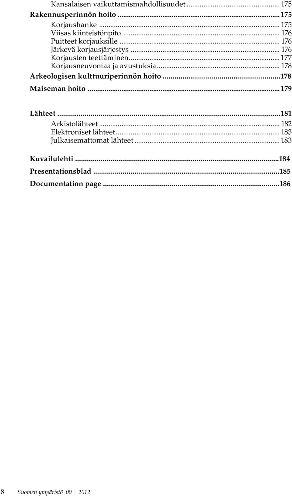 .. 178 Arkeologisen kulttuuriperinnön hoito...178 Maiseman hoito...179 Lähteet...181 Arkistolähteet... 182 Elektroniset lähteet.