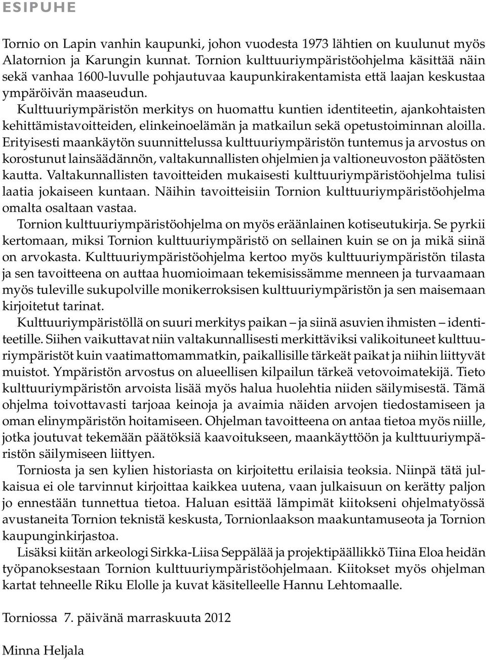 Kulttuuriympäristön merkitys on huomattu kuntien identiteetin, ajankohtaisten kehittämistavoitteiden, elinkeinoelämän ja matkailun sekä opetustoiminnan aloilla.