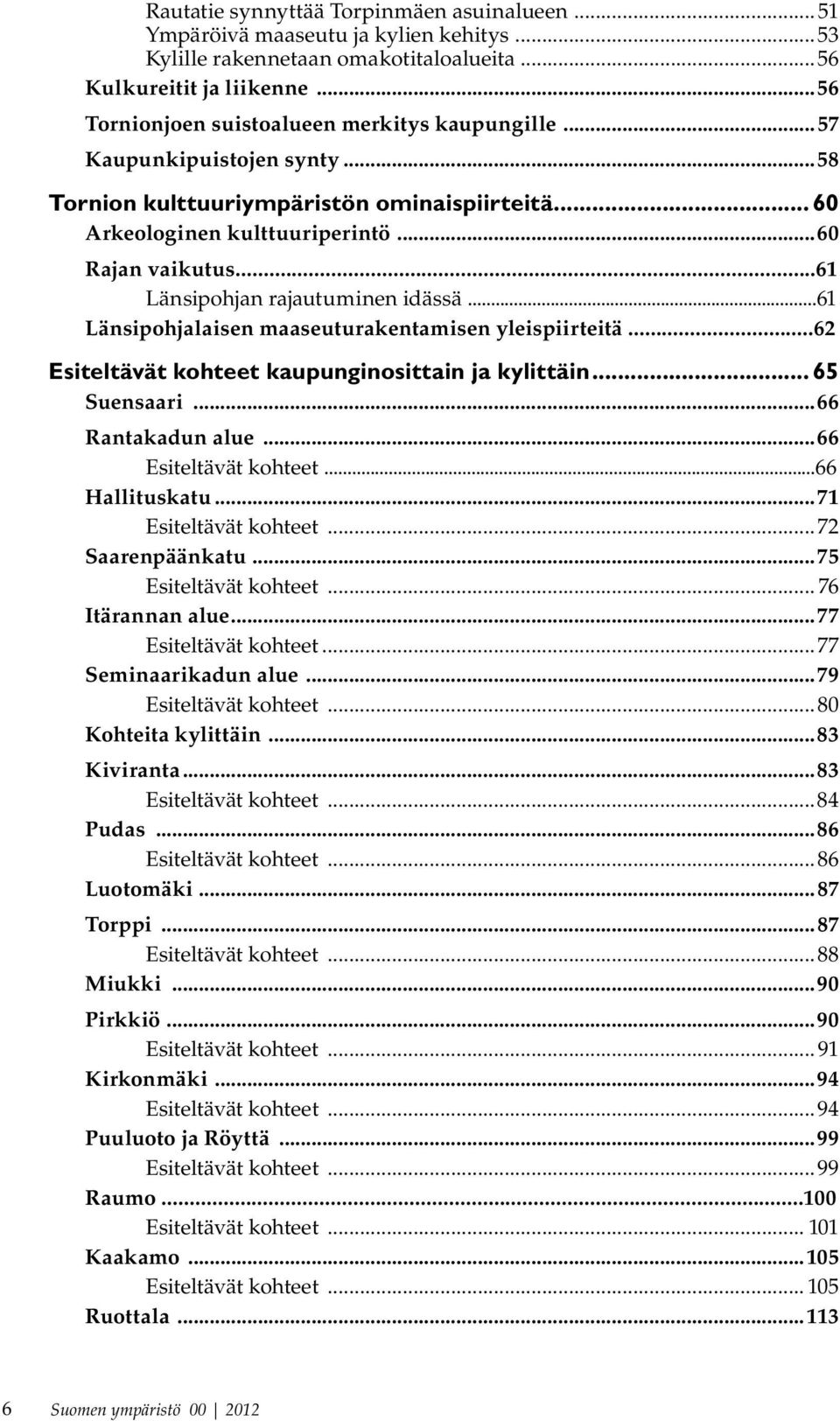 ..61 Länsipohjan rajautuminen idässä...61 Länsipohjalaisen maaseuturakentamisen yleispiirteitä...62 Esiteltävät kohteet kaupunginosittain ja kylittäin... 65 Suensaari...66 Rantakadun alue.