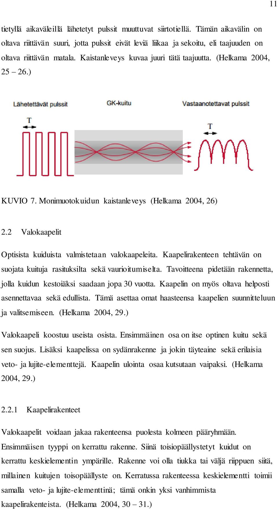 Kaapelirakenteen tehtävän on suojata kuituja rasituksilta sekä vaurioitumiselta. Tavoitteena pidetään rakennetta, jolla kuidun kestoiäksi saadaan jopa 30 vuotta.