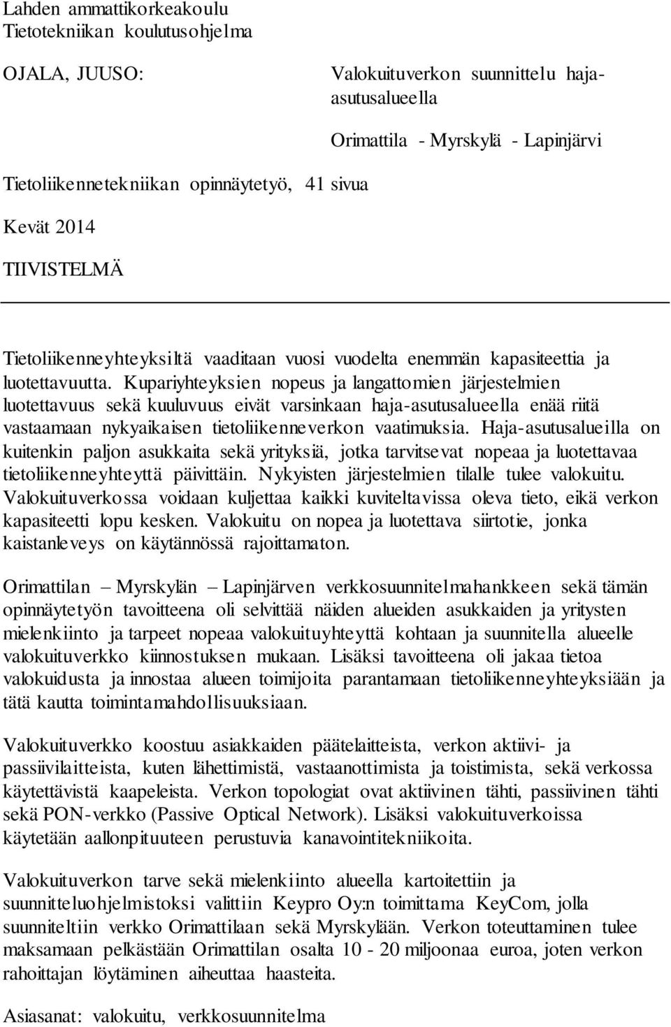 Kupariyhteyksien nopeus ja langattomien järjestelmien luotettavuus sekä kuuluvuus eivät varsinkaan haja-asutusalueella enää riitä vastaamaan nykyaikaisen tietoliikenneverkon vaatimuksia.