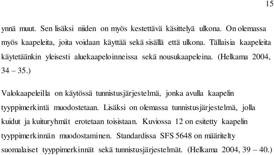 ) Valokaapeleilla on käytössä tunnistusjärjestelmä, jonka avulla kaapelin tyyppimerkintä muodostetaan.