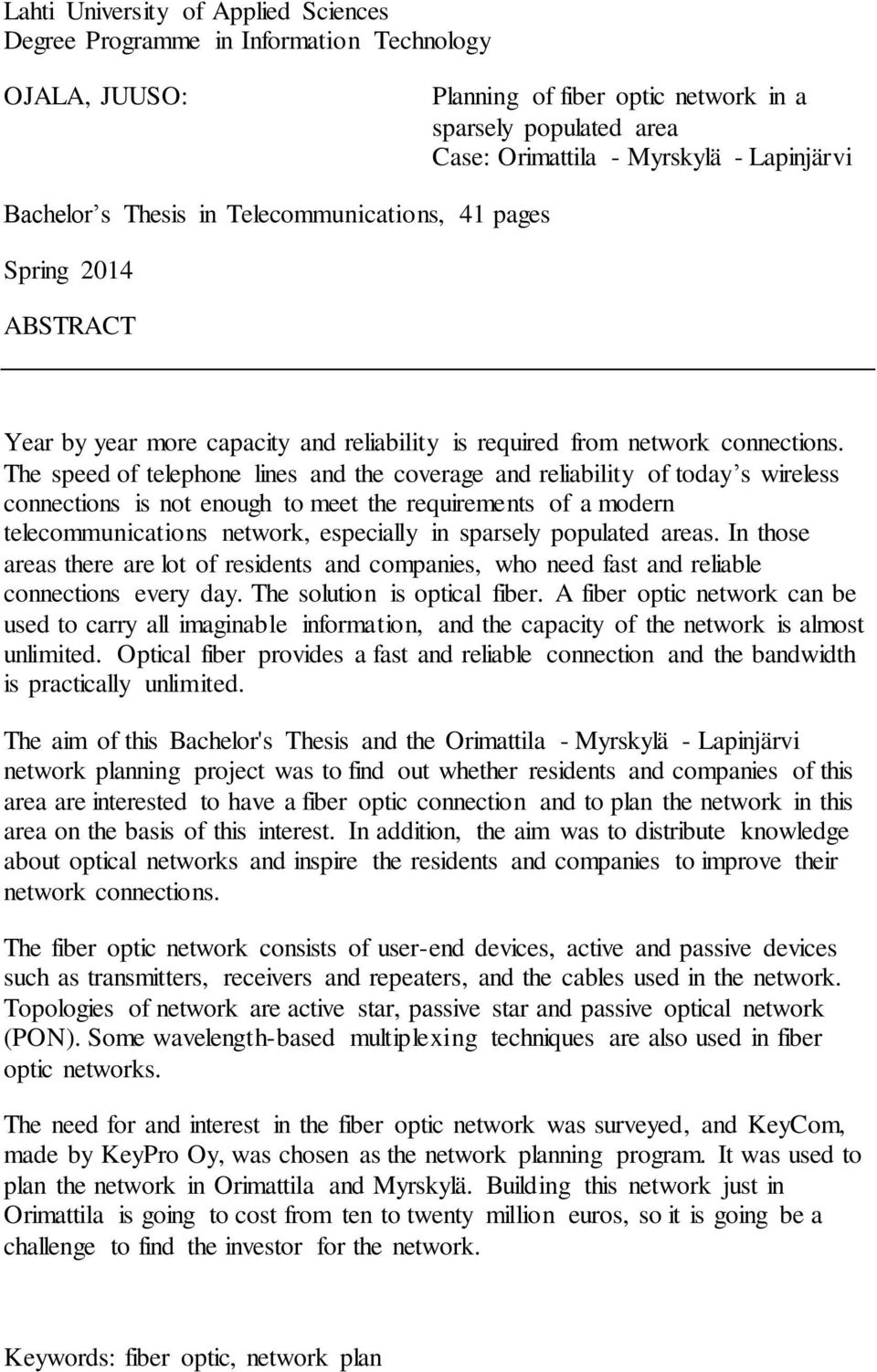 The speed of telephone lines and the coverage and reliability of today s wireless connections is not enough to meet the requirements of a modern telecommunications network, especially in sparsely