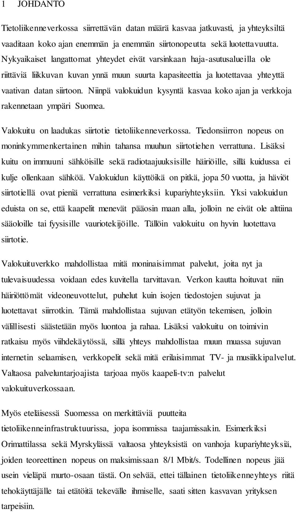 Niinpä valokuidun kysyntä kasvaa koko ajan ja verkkoja rakennetaan ympäri Suomea. Valokuitu on laadukas siirtotie tietoliikenneverkossa.