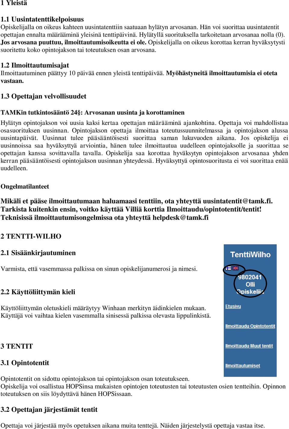 Opiskelijalla on oikeus korottaa kerran hyväksytysti suoritettu koko opintojakson tai toteutuksen osan arvosana. 1.2 Ilmoittautumisajat Ilmoittautuminen päättyy 10 päivää ennen yleistä tenttipäivää.