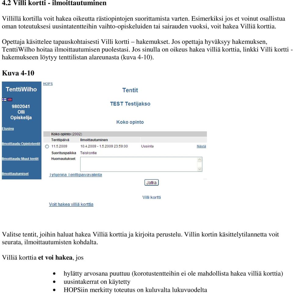 Opettaja käsittelee tapauskohtaisesti Villi kortti hakemukset. Jos opettaja hyväksyy hakemuksen, TenttiWilho hoitaa ilmoittautumisen puolestasi.