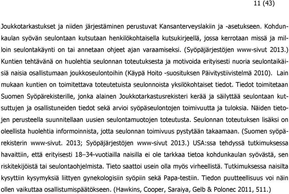 ) Kuntien tehtävänä on huolehtia seulonnan toteutuksesta ja motivoida erityisesti nuoria seulontaikäisiä naisia osallistumaan joukkoseulontoihin (Käypä Hoito -suosituksen Päivitystiivistelmä 2010).