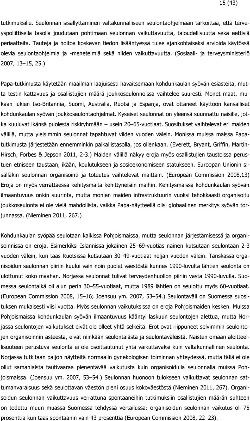 Tauteja ja hoitoa koskevan tiedon lisääntyessä tulee ajankohtaiseksi arvioida käytössä olevia seulontaohjelmia ja -menetelmiä sekä niiden vaikuttavuutta.