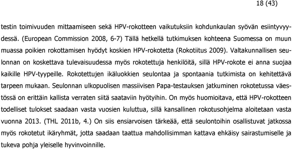 Valtakunnallisen seulonnan on koskettava tulevaisuudessa myös rokotettuja henkilöitä, sillä HPV-rokote ei anna suojaa kaikille HPV-tyypeille.