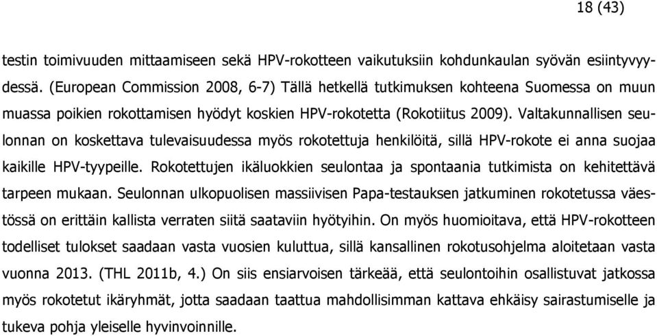 Valtakunnallisen seulonnan on koskettava tulevaisuudessa myös rokotettuja henkilöitä, sillä HPV-rokote ei anna suojaa kaikille HPV-tyypeille.