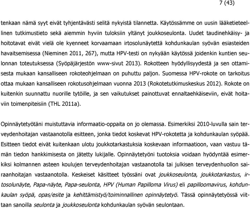 joidenkin kuntien seulonnan toteutuksessa (Syöpäjärjestön www-sivut 2013). Rokotteen hyödyllisyydestä ja sen ottamisesta mukaan kansalliseen rokoteohjelmaan on puhuttu paljon.