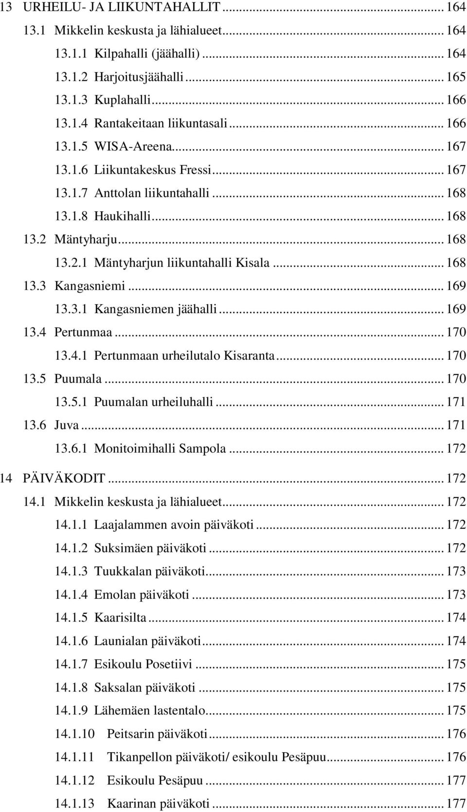 .. 168 13.3 Kangasniemi... 169 13.3.1 Kangasniemen jäähalli... 169 13.4 Pertunmaa... 170 13.4.1 Pertunmaan urheilutalo Kisaranta... 170 13.5 Puumala... 170 13.5.1 Puumalan urheiluhalli... 171 13.