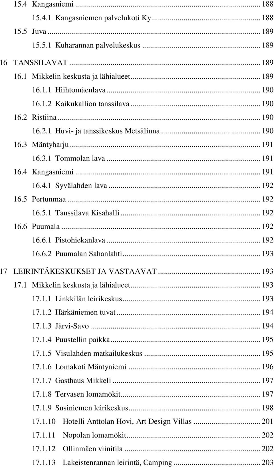 .. 192 16.5 Pertunmaa... 192 16.5.1 Tanssilava Kisahalli... 192 16.6 Puumala... 192 16.6.1 Pistohiekanlava... 192 16.6.2 Puumalan Sahanlahti... 193 17 LEIRINTÄKESKUKSET JA VASTAAVAT... 193 17.1 Mikkelin keskusta ja lähialueet.