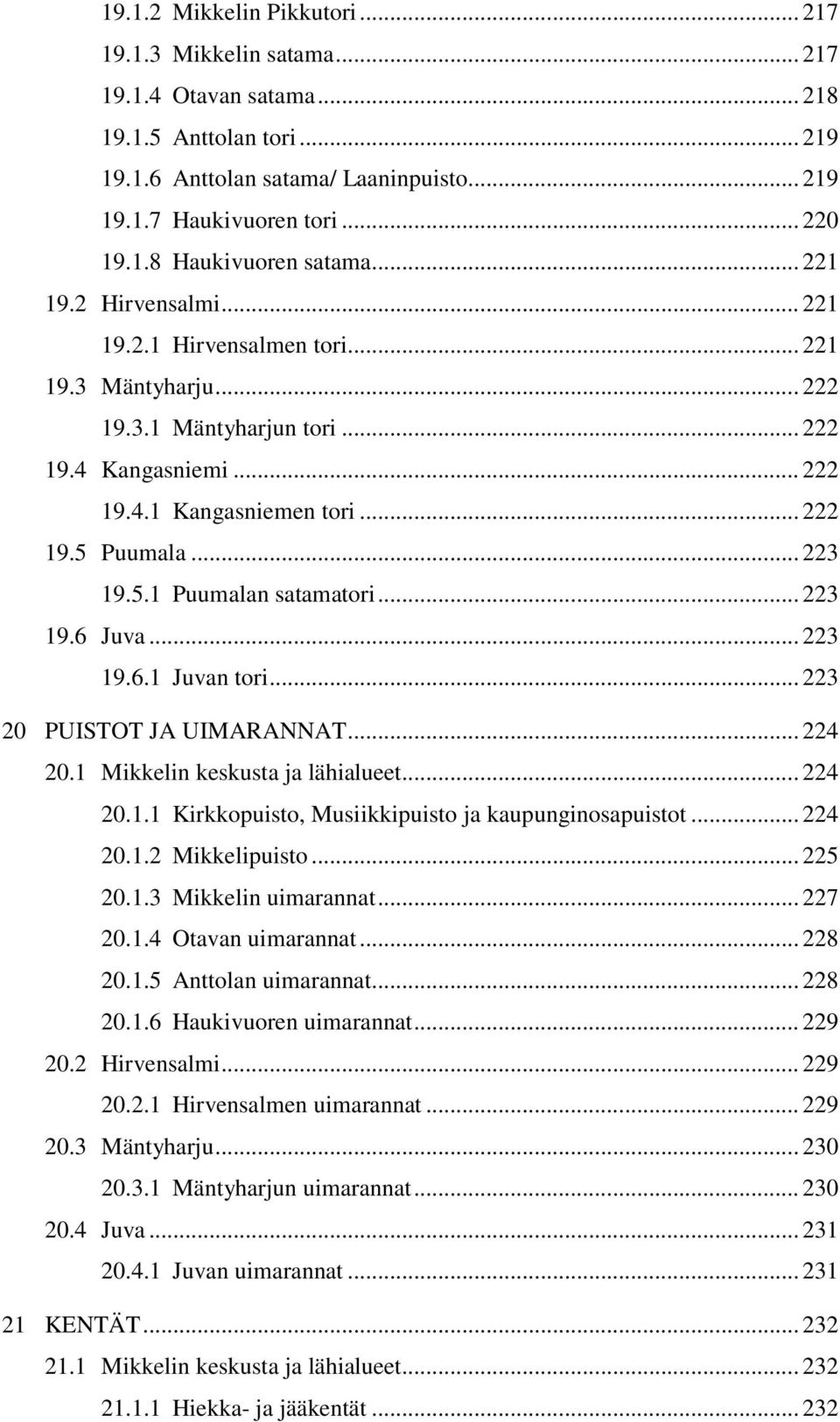 .. 223 19.6 Juva... 223 19.6.1 Juvan tori... 223 20 PUISTOT JA UIMARANNAT... 224 20.1 Mikkelin keskusta ja lähialueet... 224 20.1.1 Kirkkopuisto, Musiikkipuisto ja kaupunginosapuistot... 224 20.1.2 Mikkelipuisto.