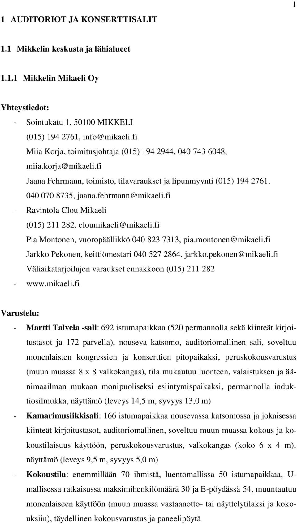 fi - Ravintola Clou Mikaeli (015) 211 282, cloumikaeli@mikaeli.fi Pia Montonen, vuoropäällikkö 040 823 7313, pia.montonen@mikaeli.fi Jarkko Pekonen, keittiömestari 040 527 2864, jarkko.