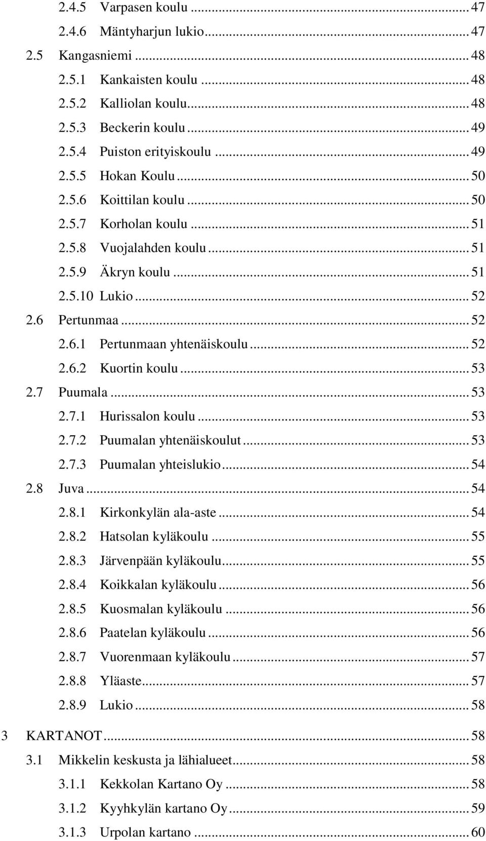 .. 53 2.7 Puumala... 53 2.7.1 Hurissalon koulu... 53 2.7.2 Puumalan yhtenäiskoulut... 53 2.7.3 Puumalan yhteislukio... 54 2.8 Juva... 54 2.8.1 Kirkonkylän ala-aste... 54 2.8.2 Hatsolan kyläkoulu.