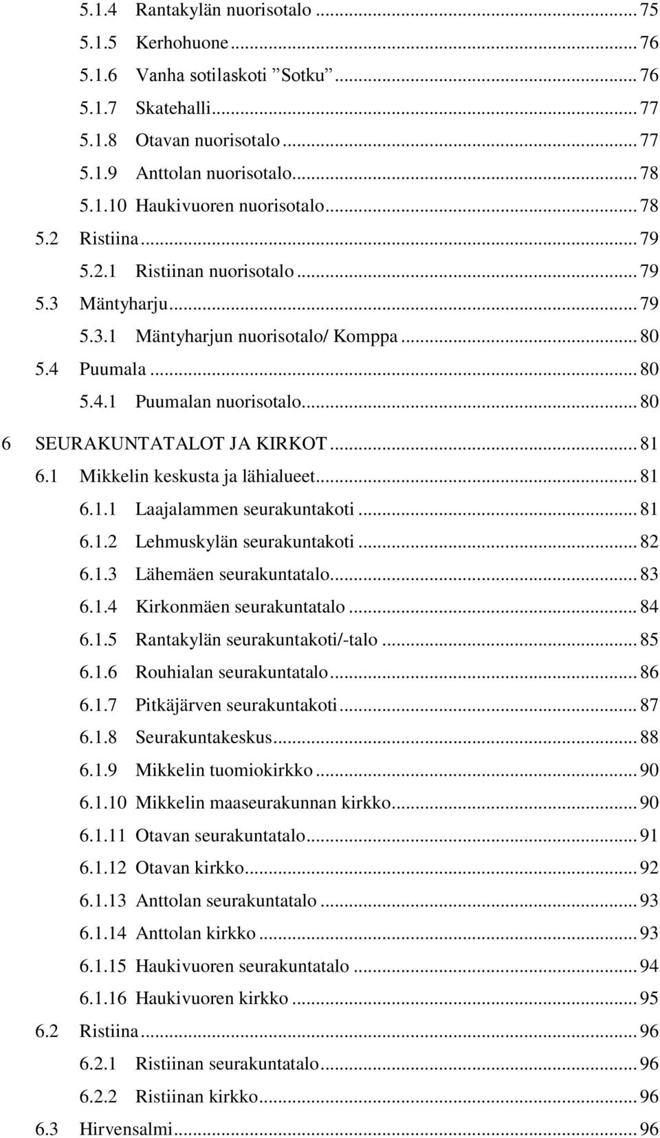 .. 80 6 SEURAKUNTATALOT JA KIRKOT... 81 6.1 Mikkelin keskusta ja lähialueet... 81 6.1.1 Laajalammen seurakuntakoti... 81 6.1.2 Lehmuskylän seurakuntakoti... 82 6.1.3 Lähemäen seurakuntatalo... 83 6.1.4 Kirkonmäen seurakuntatalo.