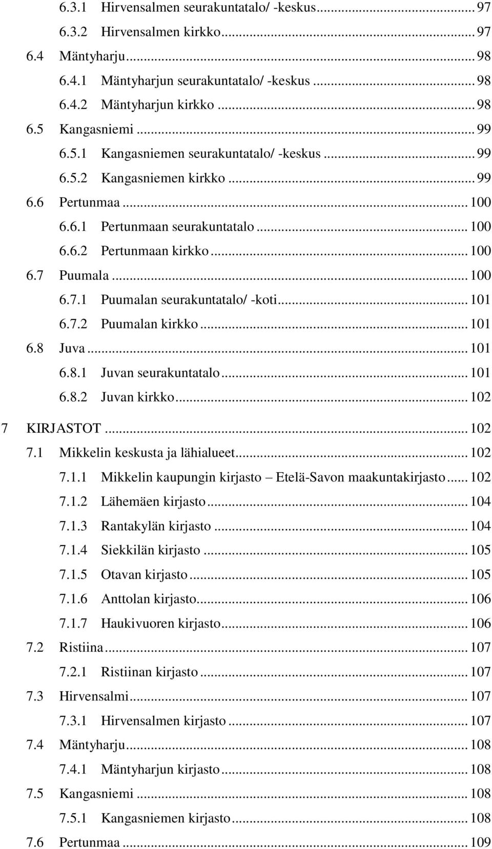 Puumala... 100 6.7.1 Puumalan seurakuntatalo/ -koti... 101 6.7.2 Puumalan kirkko... 101 6.8 Juva... 101 6.8.1 Juvan seurakuntatalo... 101 6.8.2 Juvan kirkko... 102 7 KIRJASTOT... 102 7.1 Mikkelin keskusta ja lähialueet.