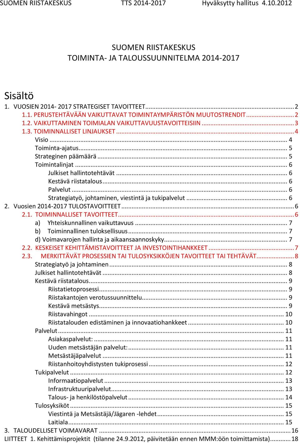 .. 6 Strategiatyö, johtaminen, viestintä ja tukipalvelut... 6 2. Vuosien 2014-2017 TULOSTAVOITTEET... 6 2.1. TOIMINNALLISET TAVOITTEET... 6 a) Yhteiskunnallinen vaikuttavuus.