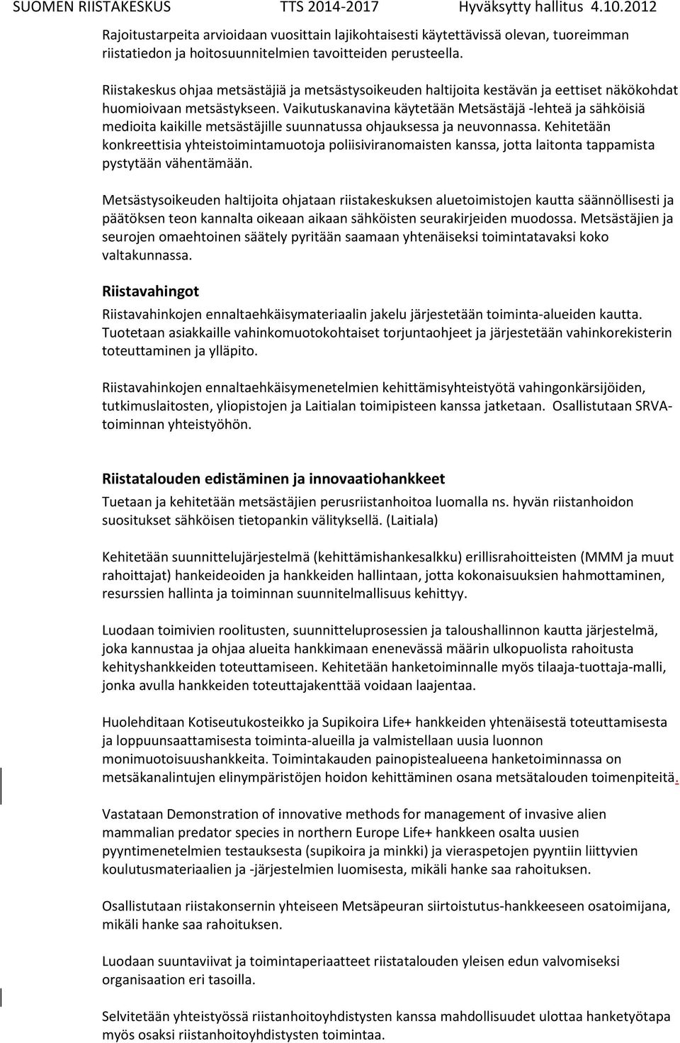 Vaikutuskanavina käytetään Metsästäjä -lehteä ja sähköisiä medioita kaikille metsästäjille suunnatussa ohjauksessa ja neuvonnassa.