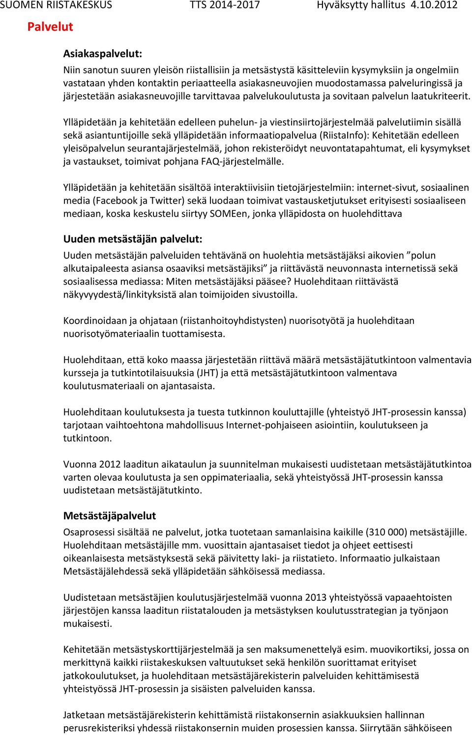 Ylläpidetään ja kehitetään edelleen puhelun- ja viestinsiirtojärjestelmää palvelutiimin sisällä sekä asiantuntijoille sekä ylläpidetään informaatiopalvelua (RiistaInfo): Kehitetään edelleen