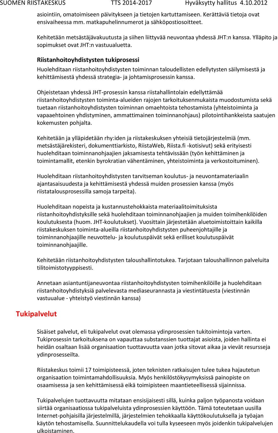 Riistanhoitoyhdistysten tukiprosessi Huolehditaan riistanhoitoyhdistysten toiminnan taloudellisten edellytysten säilymisestä ja kehittämisestä yhdessä strategia- ja johtamisprosessin kanssa.