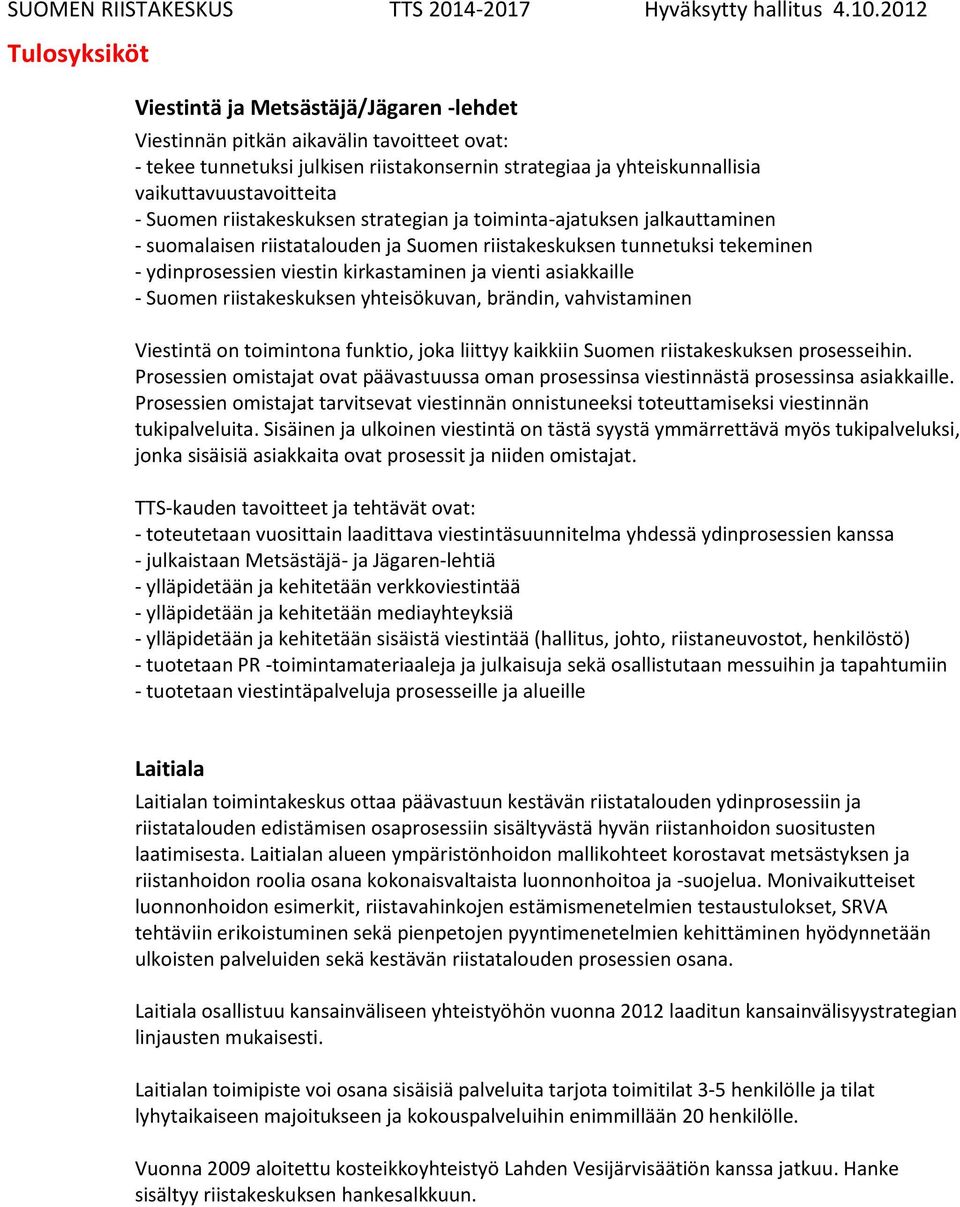 asiakkaille - Suomen riistakeskuksen yhteisökuvan, brändin, vahvistaminen Viestintä on toimintona funktio, joka liittyy kaikkiin Suomen riistakeskuksen prosesseihin.