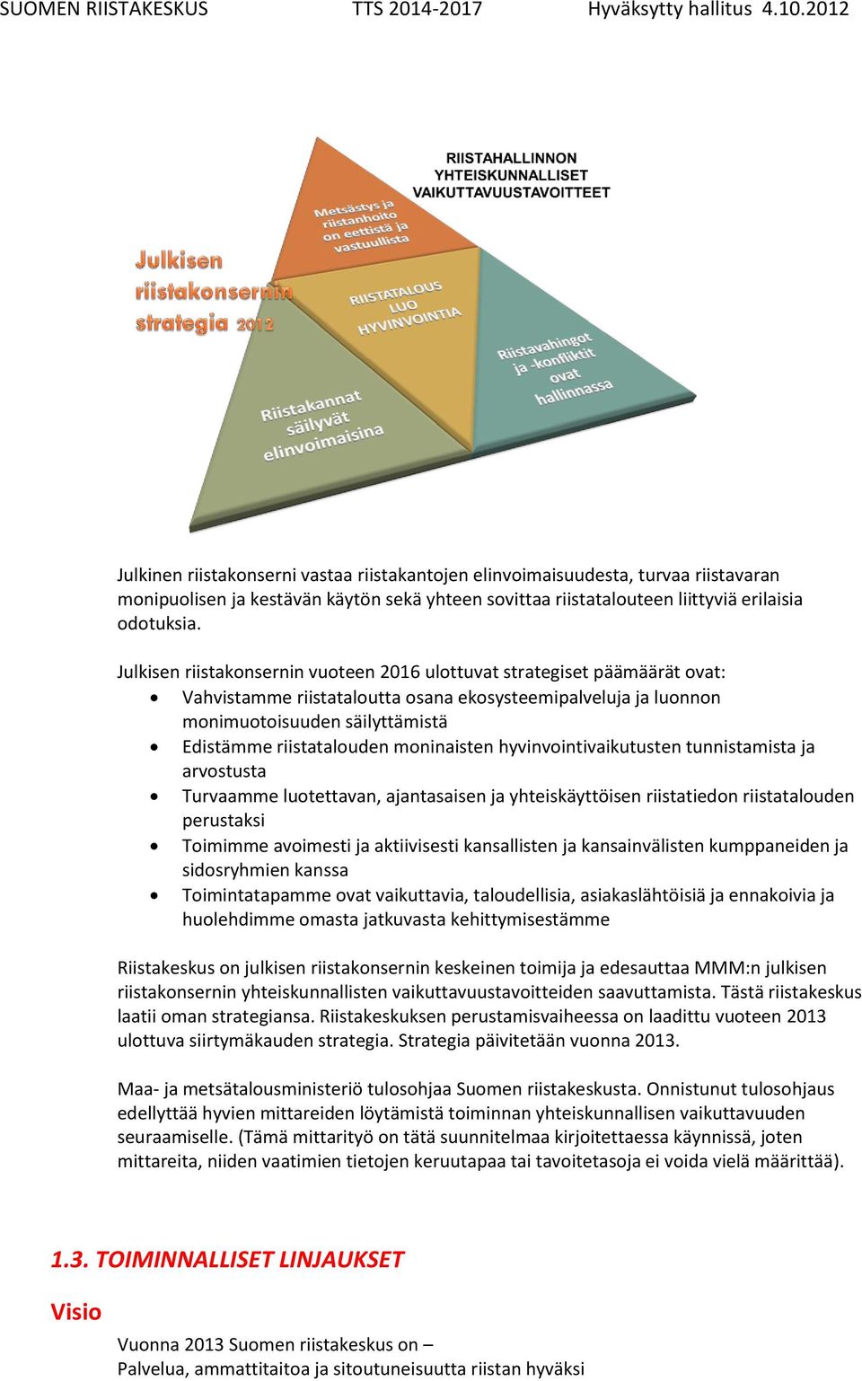 moninaisten hyvinvointivaikutusten tunnistamista ja arvostusta Turvaamme luotettavan, ajantasaisen ja yhteiskäyttöisen riistatiedon riistatalouden perustaksi Toimimme avoimesti ja aktiivisesti